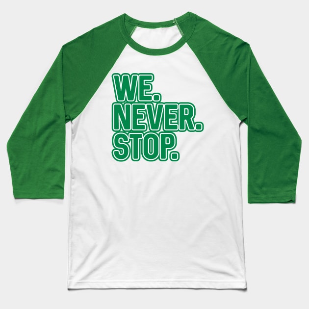 WE.NEVER.STOP, Glasgow Celtic Football Club Green and White Layered Text Design Baseball T-Shirt by MacPean